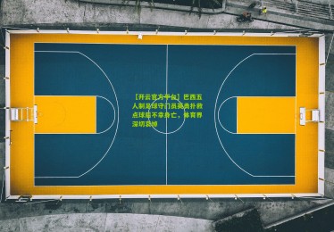 【开云官方平台】巴西五人制足球守门员英勇扑救点球后不幸身亡，体育界深切哀悼