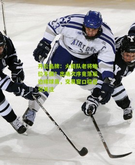 开云品牌：火箭队老将地位不保？出场次序竟落后边缘球员，交易窗口临近引关注