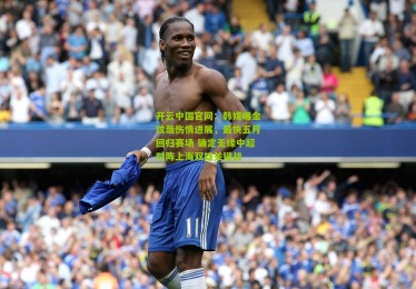 开云中国官网：韩媒曝金玟哉伤情进展，最快五月回归赛场 确定无缘中超对阵上海双雄关键战