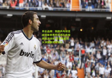 开云品牌：韩国乒乓球混合团体世界杯代表队启程奔赴决战地 誓言再度闯入决赛展现硬实力