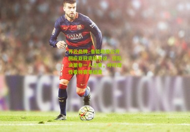 开云品牌_鲁能助教公开回应亚冠资格争议，团队决策非一人之责，呼吁理性看待赛事结果