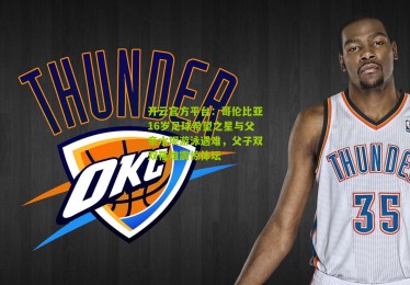 开云官方平台：哥伦比亚16岁足球希望之星与父亲水坝游泳遇难，父子双双罹难震惊体坛