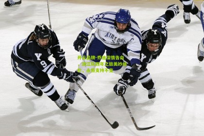 开云品牌-乔迪深情告白，浙江队四年之旅美妙绝伦，永恒支持不变