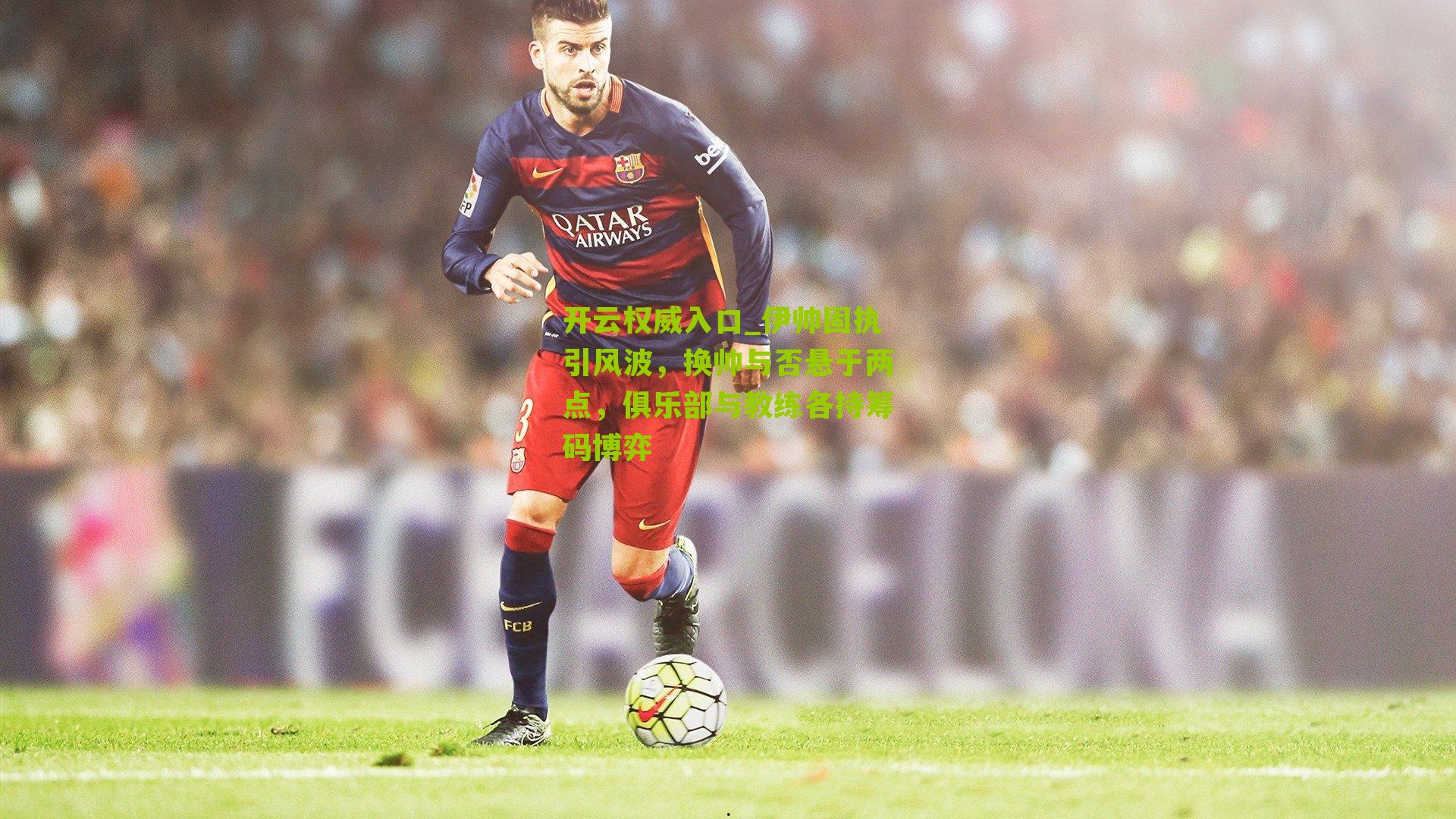 伊帅固执引风波，换帅与否悬于两点，俱乐部与教练各持筹码博弈