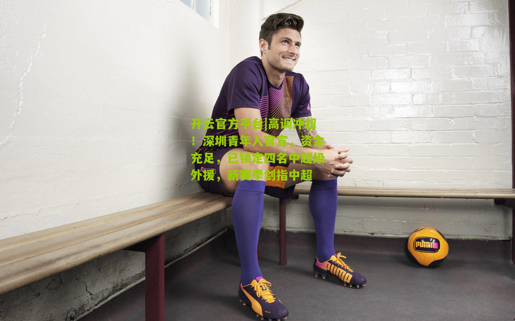 高调冲超！深圳青年人官宣，资金充足，已锁定四名中超级外援，新赛季剑指中超