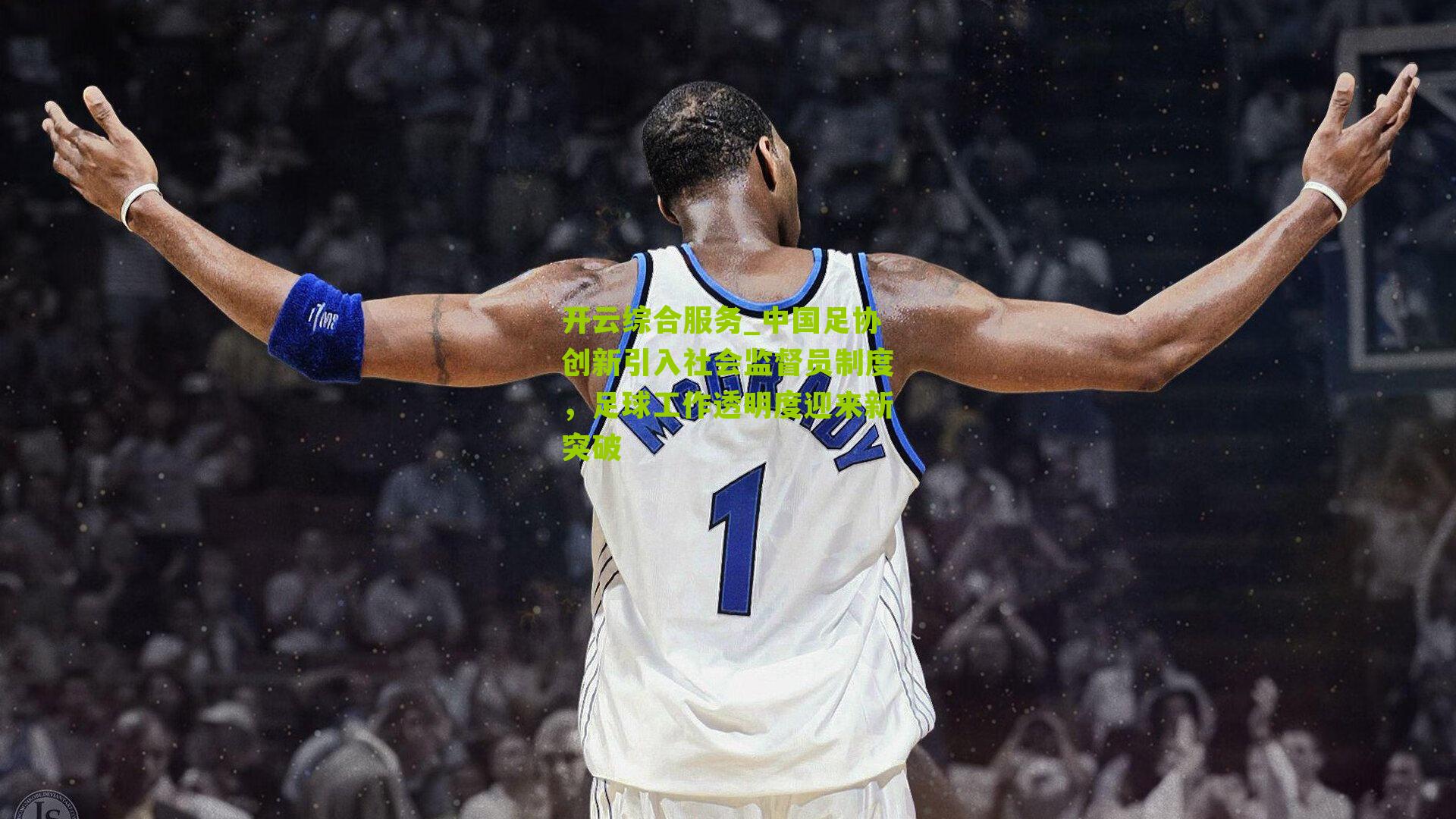 中国足协创新引入社会监督员制度，足球工作透明度迎来新突破